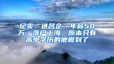 纪实：进名企、年薪50万、落户上海，原本只有高中学历的他做到了