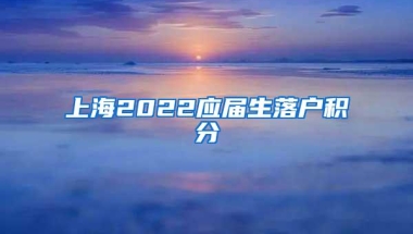 上海2022应届生落户积分