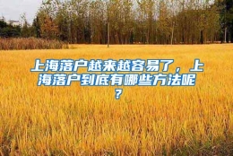 上海落户越来越容易了，上海落户到底有哪些方法呢？