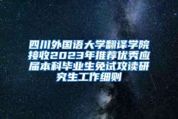 四川外国语大学翻译学院接收2023年推荐优秀应届本科毕业生免试攻读研究生工作细则