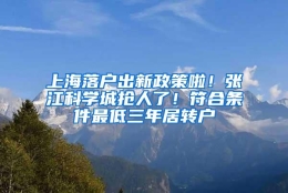 上海落户出新政策啦！张江科学城抢人了！符合条件最低三年居转户