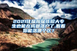 2021往届应届统招大专生也能在成都落户了,看看你能落哪个区？