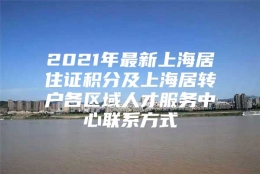 2021年最新上海居住证积分及上海居转户各区域人才服务中心联系方式