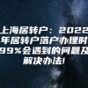 上海居转户：2022年居转户落户办理时99%会遇到的问题及解决办法!