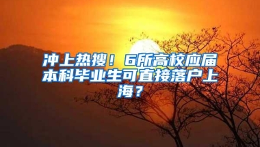 冲上热搜！6所高校应届本科毕业生可直接落户上海？