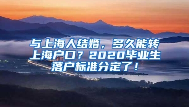 与上海人结婚，多久能转上海户口？2020毕业生落户标准分定了！