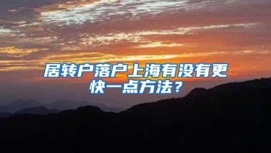 居转户落户上海有没有更快一点方法？