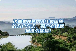 这些都是2018年最简单的入户方式，深户办理就是这么容易！