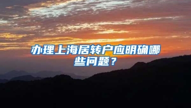 办理上海居转户应明确哪些问题？