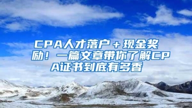 CPA人才落户＋现金奖励！一篇文章带你了解CPA证书到底有多香