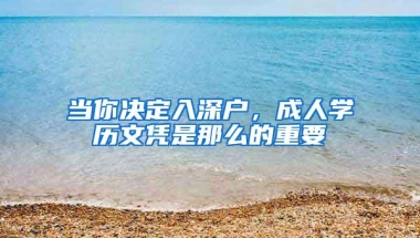 当你决定入深户，成人学历文凭是那么的重要