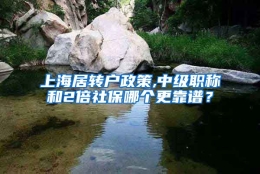 上海居转户政策,中级职称和2倍社保哪个更靠谱？