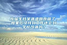 应届生档案派遣回原籍了，如果后续找到工作还会到学校改派吗？