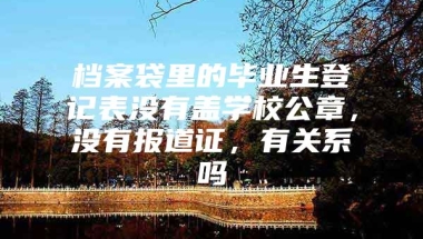 档案袋里的毕业生登记表没有盖学校公章，没有报道证，有关系吗