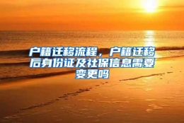 户籍迁移流程，户籍迁移后身份证及社保信息需要变更吗