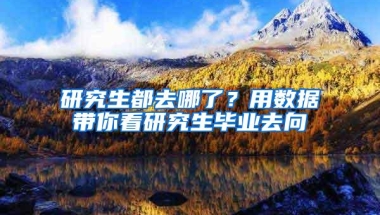 研究生都去哪了？用数据带你看研究生毕业去向