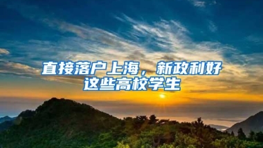 直接落户上海，新政利好这些高校学生