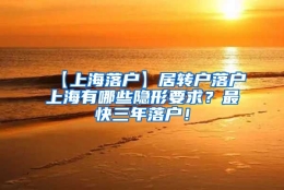 【上海落户】居转户落户上海有哪些隐形要求？最快三年落户！