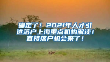 确定了！2021年人才引进落户上海重点机构解读！直接落户机会来了！