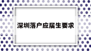 深圳落户应届生要求(应届生要不要落户深圳)