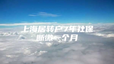 上海居转户7年社保断缴一个月