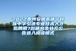 2022贵州安顺市镇宁民族中学引进专业技术人才拟聘用7名研究生补充公告进入阅读模式