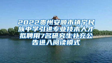 2022贵州安顺市镇宁民族中学引进专业技术人才拟聘用7名研究生补充公告进入阅读模式