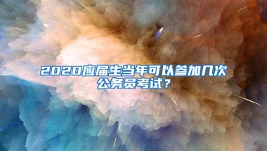 2020应届生当年可以参加几次公务员考试？