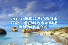 2020年积分入户窗口未开放，全日制大专本科还可以办理深户吗？