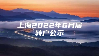 上海2022年6月居转户公示