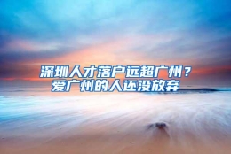 深圳人才落户远超广州？爱广州的人还没放弃