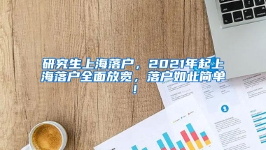 研究生上海落户，2021年起上海落户全面放宽，落户如此简单！