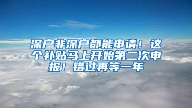 深户非深户都能申请！这个补贴马上开始第二次申报！错过再等一年