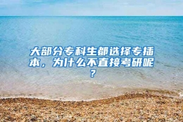 大部分专科生都选择专插本，为什么不直接考研呢？