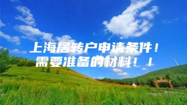 上海居转户申请条件！需要准备的材料！！