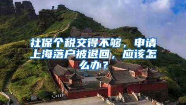 社保个税交得不够，申请上海落户被退回，应该怎么办？