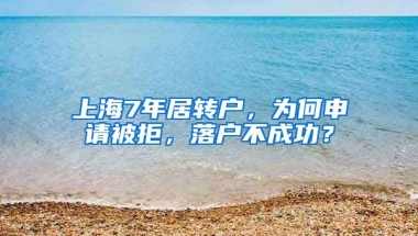 上海7年居转户，为何申请被拒，落户不成功？