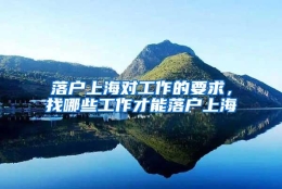 落户上海对工作的要求，找哪些工作才能落户上海