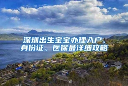 深圳出生宝宝办理入户、身份证、医保最详细攻略