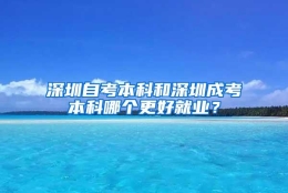 深圳自考本科和深圳成考本科哪个更好就业？