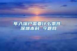 年入深户需要什么条件 深圳本科 今题网