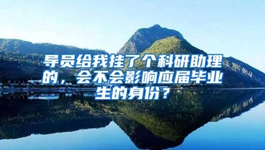 导员给我挂了个科研助理的，会不会影响应届毕业生的身份？