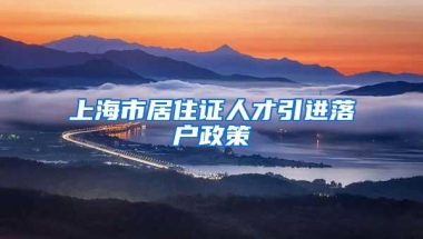 上海市居住证人才引进落户政策