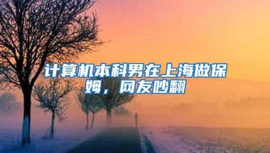 计算机本科男在上海做保姆，网友吵翻