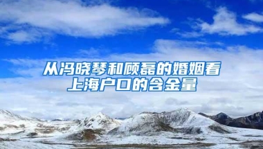 从冯晓琴和顾磊的婚姻看上海户口的含金量