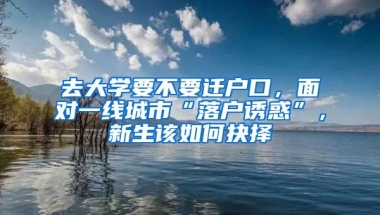 去大学要不要迁户口，面对一线城市“落户诱惑”，新生该如何抉择