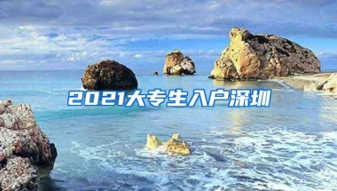 2021大专生入户深圳