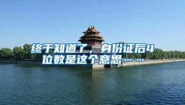 终于知道了，身份证后4位数是这个意思……