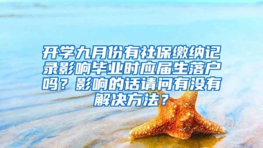 开学九月份有社保缴纳记录影响毕业时应届生落户吗？影响的话请问有没有解决方法？