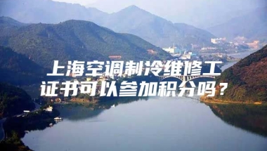 上海空调制冷维修工证书可以参加积分吗？